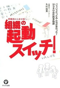 組織の起動スイッチ！ バラバラだったみんなが変わった！２４カ月の会社改革物語／丸山琢真【著】