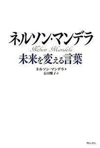 ネルソン・マンデラ　未来を変える言葉／ネルソン・マンデラ(著者),長田雅子(訳者)