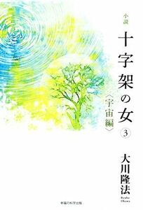 小説　十字架の女(３) 宇宙編 ＯＲ　ＢＯＯＫＳ／大川隆法(著者)