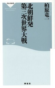 北朝鮮発　第三次世界大戦 祥伝社新書５２６／柏原竜一(著者)