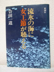 【流氷の海に女工節が聴える】合田一道著　昭和55年9月／新潮社刊（★カニ缶企業の変遷、国後、択捉の生活、フイルムの中の女たち、他）