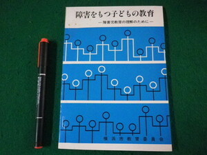 ■障害をもつ子どもの教育　障害児教育の理解のために　横浜市教育委員会　昭和55年■FASD2022022206■