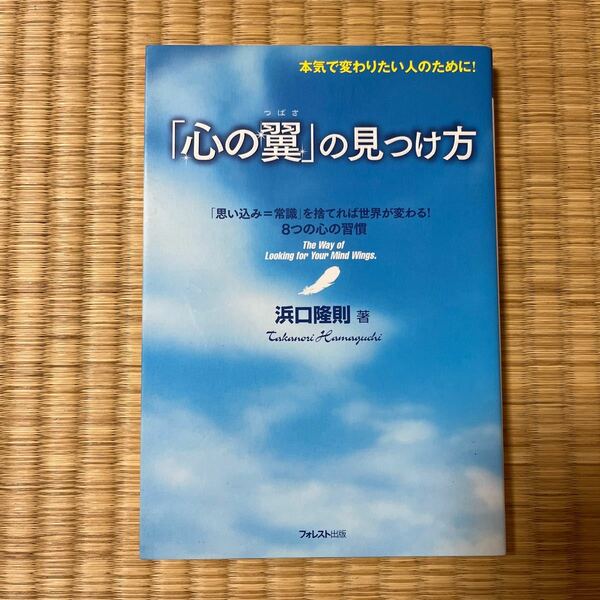 「心の翼」の見つけ方　本気で変わりたい人のために！　「思い込み＝常識」を捨てれば世界が変わる！８つの心の習慣 浜口隆則／著