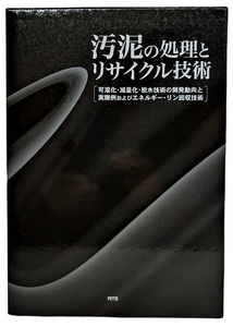 汚泥の処理とリサイクル技術：可溶化・減量化・脱水技術の開発動向と実際例およびエネルギー・リン回収技術 /NTS