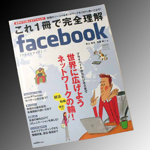 これ1冊で完全理解 facebook 【フェイスブック】2011年3月19日発売　プライベートからビジネスまで　世界に広げようネットワークの輪！