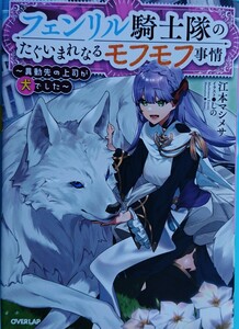 『 フェンリル騎士隊のたぐいまれなるモフモフ事情　～異動先の上司が犬でした～』 江本マシメサ /オーバーラップノベルスf(単行本)