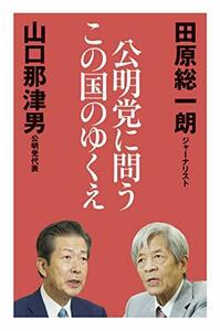 公明党に問うこの国のゆくえ 単行本（ソフトカバー） 田原 総一朗 (著) 山口 那津男 (著)