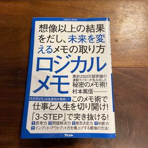 ロジカルメモ 想像以上の結果をだし、未来を変えるメモの取り方 村本篤信/著