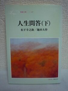 人生問答 下 ★ 松下幸之助 池田大作 ◆ 何のための教育か 現代文明への反省 世界平和のために 国家目標の設定 教育の目的 日本の進路