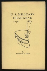 U.S. MILITARY HEADGEAR 1770ー1880 WAVERLY P．LEWIS著 　:アメリカ軍隊 戦闘帽歴史 米軍帽子 竜騎兵ヘルメット フォラージ 軍用キャップ
