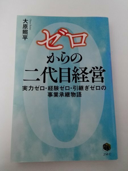 ゼロからの二代目経営 実力ゼロ・経験ゼロ・引継ぎゼロの事業承継物語 大原照平/JMC【即決・送料込】