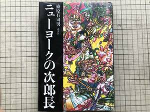 『ニューヨークの次郎長』篠原有司男 講談社 1985年刊 ※日本の現代美術家 前衛芸術 小説 太田克彦「美術渡世人紐育街道を行く」07467