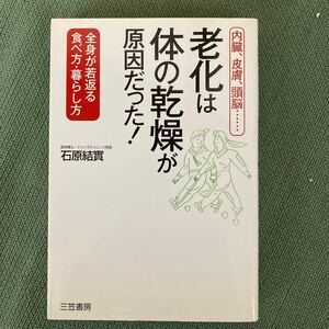 老化は「体の乾燥」が原因だった！　内臓、皮膚、頭脳…　全身が若返る食べ方・暮らし方 石原結実／著