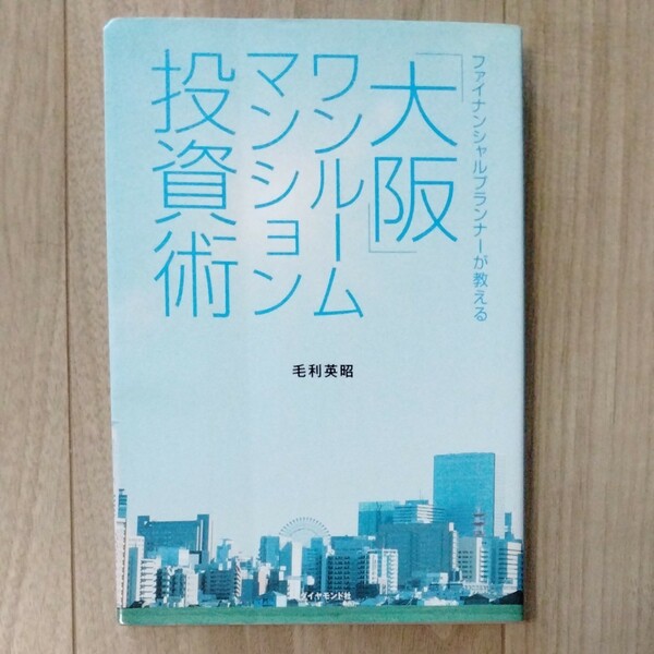 「大阪」ワンルームマンション投資術　ファイナンシャルプランナーが教える （ファイナンシャルプランナーが教える） 毛利英昭／著