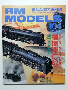 RM MODELS　平成16年4月号 【特集】 モデルの王者 蒸気機関車 PART 1　機関車C62　　　(2004, No.104)