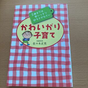 かわいがり子育て　3歳までは思いっきり甘えさせなさい　たっぷり甘えた子ほど伸び伸び育つ 佐々木正美