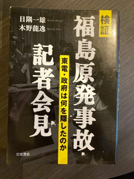 検証福島原発事故・記者会見 : 東電・政府は何を隠したのか