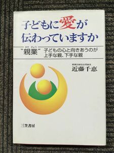 子どもに愛が伝わっていますか―心のかけ橋をきずく“親業” / 近藤 千恵 (著)