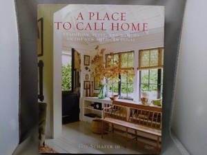 GIL SCHENKER ／A PLACE TO CALL HOME TRADITION,STYLE,AND MEMORY IN THE NEW AMERICAN HOUSE《英語版》