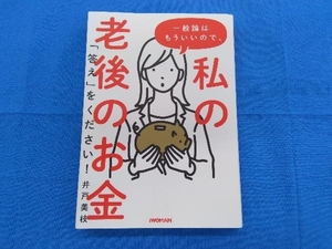 一般論はもういいので、私の老後のお金「答え」をください! 井戸美枝