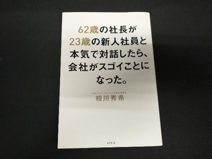 62歳の社長が23歳の新人社員と本気で対話したら、会社がスゴイことになった。 相川秀希