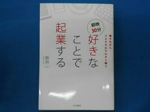 朝晩30分好きなことで起業する　新井一　大和書房