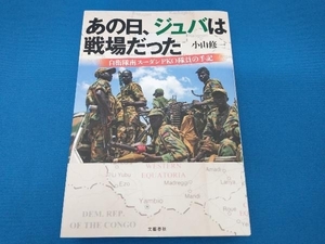 あの日、ジュバは戦場だった 小山修一