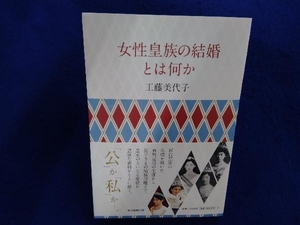 女性皇族の結婚とは何か 工藤美代子