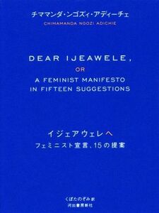 イジェアウェレへ フェミニスト宣言、１５の提案／チママンダ・ンゴズィ・アディーチェ(著者),くぼたのぞみ(訳者)