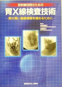 放射線技師のための胃Ｘ線検査技術 質の高い画像情報を極めるために／海老根精二(著者),加藤博之(著者)