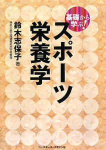 基礎から学ぶ！スポーツ栄養学 「基礎から学ぶ！」スポーツシリーズ／鈴木志保子【著】