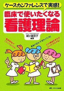 ケースカンファレンスで実感！臨床で使いたくなる看護理論／城ヶ端初子【編著】