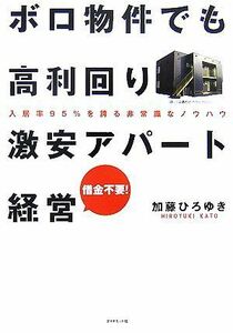 ボロ物件でも高利回り　激安アパート経営 入居率９５％を誇る非常識なノウハウ／加藤ひろゆき【著】