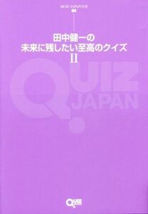 田中健一の未来に残したい至高のクイズ(II) ＱＵＩＺ　ＪＡＰＡＮ全書／田中健一(著者),セブンデイズウォー(編者)