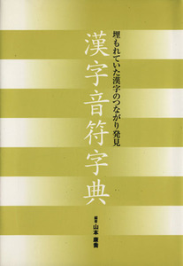 漢字音符字典 埋もれていた漢字のつながり発見／山本康喬(著者)