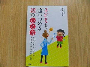 子どもを追いつめる親の「ひと言」 言ってはいけないことば言わなければいけないことば