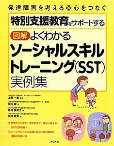 図解　よくわかるソーシャルスキルトレーニング実例集 特別支援教育をサポートする／上野一彦【監修】，岡田智，森村美和子，中村敏秀【著