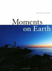 写真集　Ｍｏｍｅｎｔｓ　ｏｎ　Ｅａｒｔｈ／吉村和敏(著者)