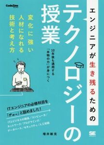 エンジニアが生き残るためのテクノロジーの授業 変化に強い人材になれる技術と考え方 ＣｏｄｅＺｉｎｅ　ｂｏｏｋｓ／増井敏克(著者)