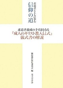 求道者とともに歩む信仰の道 求道者養成の手引きとなる『成人のキリスト教入信式』儀式書の解説／横浜教区典礼委員会【編】