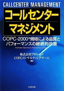 コールセンターマネジメント ＣＯＰＣ‐２０００規格による品質とパフォーマンスの継続的改善／プロシードＣＯＰＣコンサルティングチーム