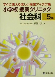 小学校授業クリニック社会科５年(５年) すぐに使える楽しい授業アイデア集／都留覚(著者)