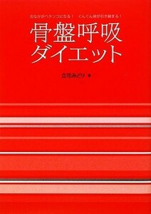 骨盤呼吸ダイエット おなかがペタンコになる！ぐんぐん体が引き締まる！／立花みどり【著】