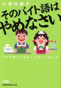 そのバイト語はやめなさい　プロが教える社 日経ビジネス人文庫／小林作都子(著者)