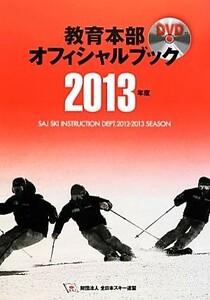 教育本部オフィシャル・ブック(２０１３年度) 財団法人全日本スキー連盟／全日本スキー連盟【編著】