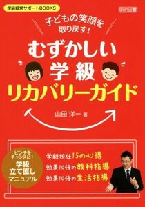 子どもの笑顔を取り戻す！「むずかしい学級」リカバリーガイド 学級経営サポートＢＯＯＫＳ／山田洋一(著者)