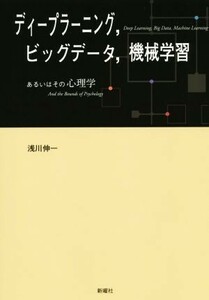 ディープラーニング，ビッグデータ，機械学習 あるいはその心理学／浅川伸一(著者)