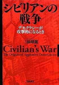 シビリアンの戦争 デモクラシーが攻撃的になるとき／三浦瑠麗【著】