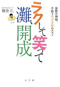 ラクして笑って灘、開成 算数の神様、手抜き中学受験のススメ／朝倉仁【著】