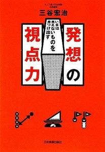 発想の視点力 いまは見えないものを見つけ出す／三谷宏治【著】